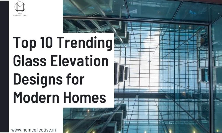 Top 10 Trending Glass Elevation Designs for Modern Homes