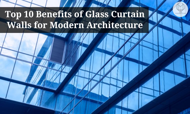 The Top 10 Benefits of Glass Curtain Walls for Modern Architecture
